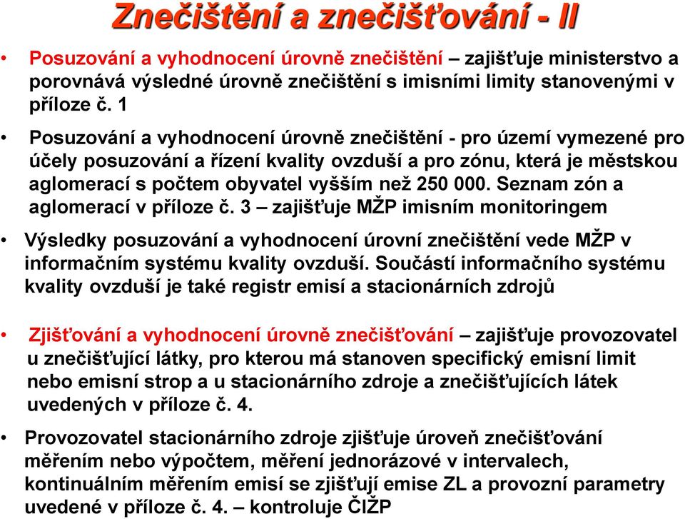 Seznam zón a aglomerací v příloze č. 3 zajišťuje MŽP imisním monitoringem Výsledky posuzování a vyhodnocení úrovní znečištění vede MŽP v informačním systému kvality ovzduší.