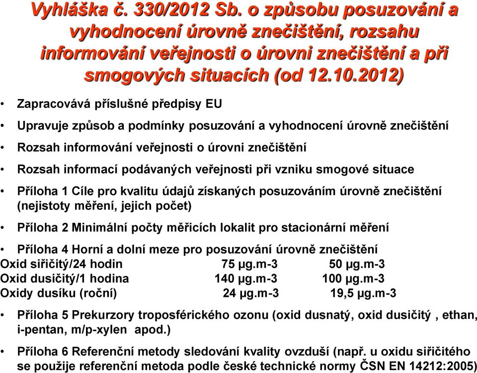 při vzniku smogové situace Příloha 1 Cíle pro kvalitu údajů získaných posuzováním úrovně znečištění (nejistoty měření, jejich počet) Příloha 2 Minimální počty měřicích lokalit pro stacionární měření