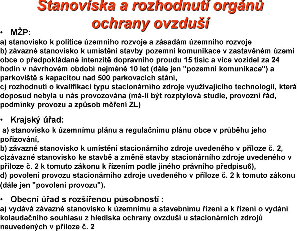 stání, c) rozhodnutí o kvalifikaci typu stacionárního zdroje využívajícího technologii, která doposud nebyla u nás provozována (má-li být rozptylová studie, provozní řád, podmínky provozu a způsob