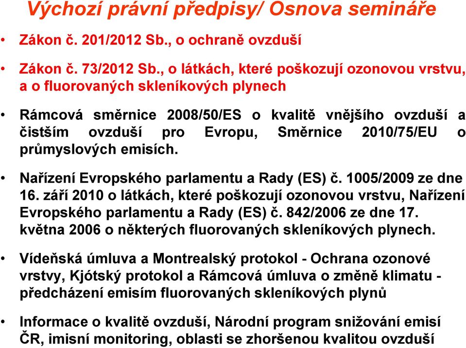 průmyslových emisích. Nařízení Evropského parlamentu a Rady (ES) č. 1005/2009 ze dne 16. září 2010 o látkách, které poškozují ozonovou vrstvu, Nařízení Evropského parlamentu a Rady (ES) č.