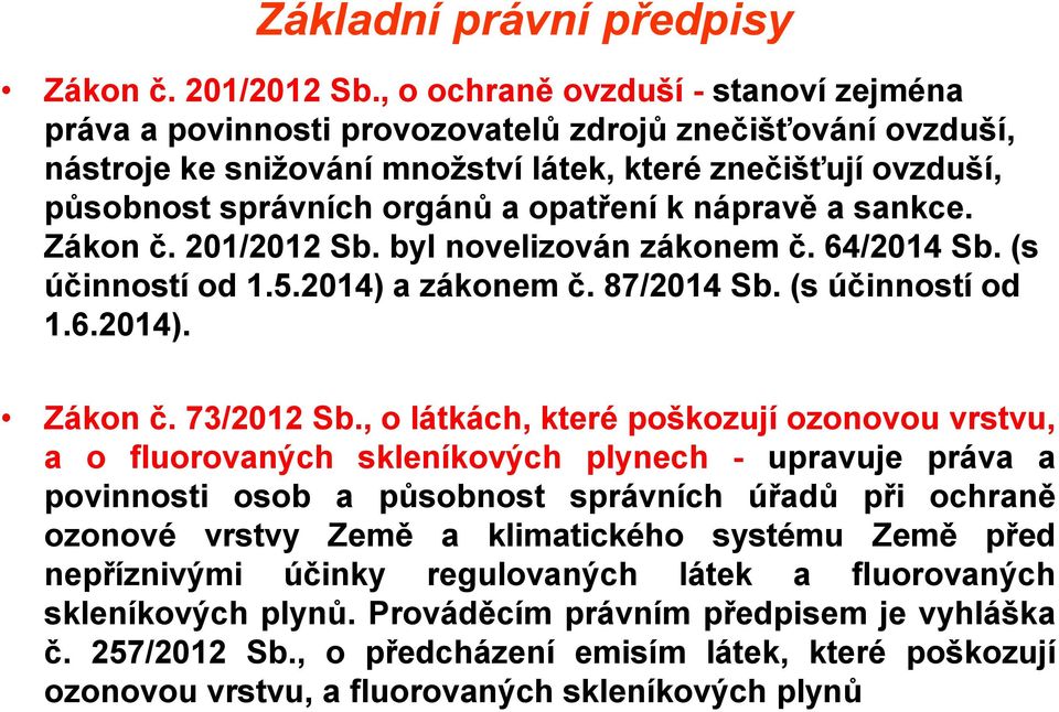 opatření k nápravě a sankce. Zákon č. 201/2012 Sb. byl novelizován zákonem č. 64/2014 Sb. (s účinností od 1.5.2014) a zákonem č. 87/2014 Sb. (s účinností od 1.6.2014). Zákon č. 73/2012 Sb.