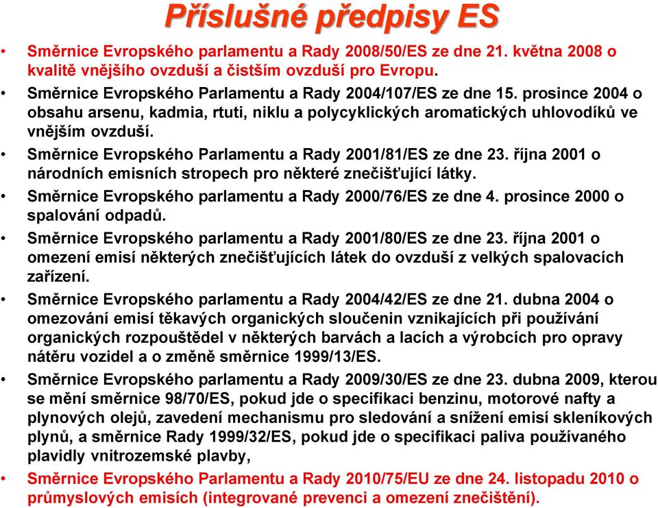 Směrnice Evropského Parlamentu a Rady 2001/81/ES ze dne 23. října 2001 o národních emisních stropech pro některé znečišťující látky. Směrnice Evropského parlamentu a Rady 2000/76/ES ze dne 4.