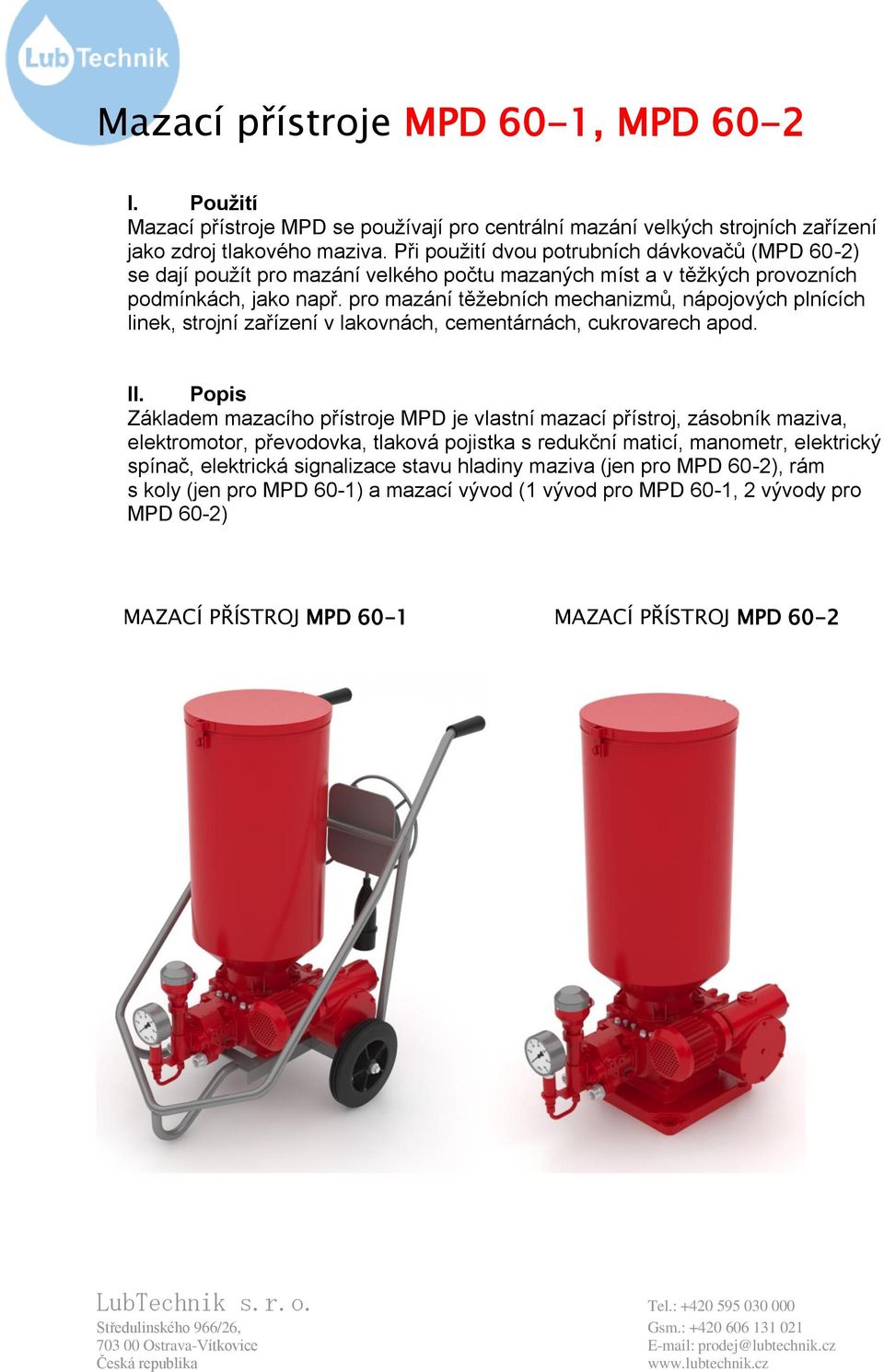 pro mazání těžebních mechanizmů, nápojových plnících linek, strojní zařízení v lakovnách, cementárnách, cukrovarech apod. II.