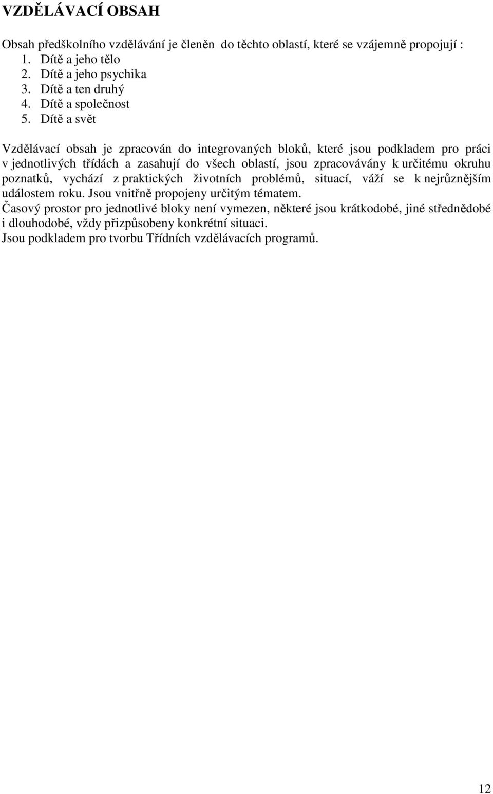 Dítě a svět Vzdělávací obsah je zpracován do integrovaných bloků, které jsou podkladem pro práci v jednotlivých třídách a zasahují do všech oblastí, jsou zpracovávány k určitému