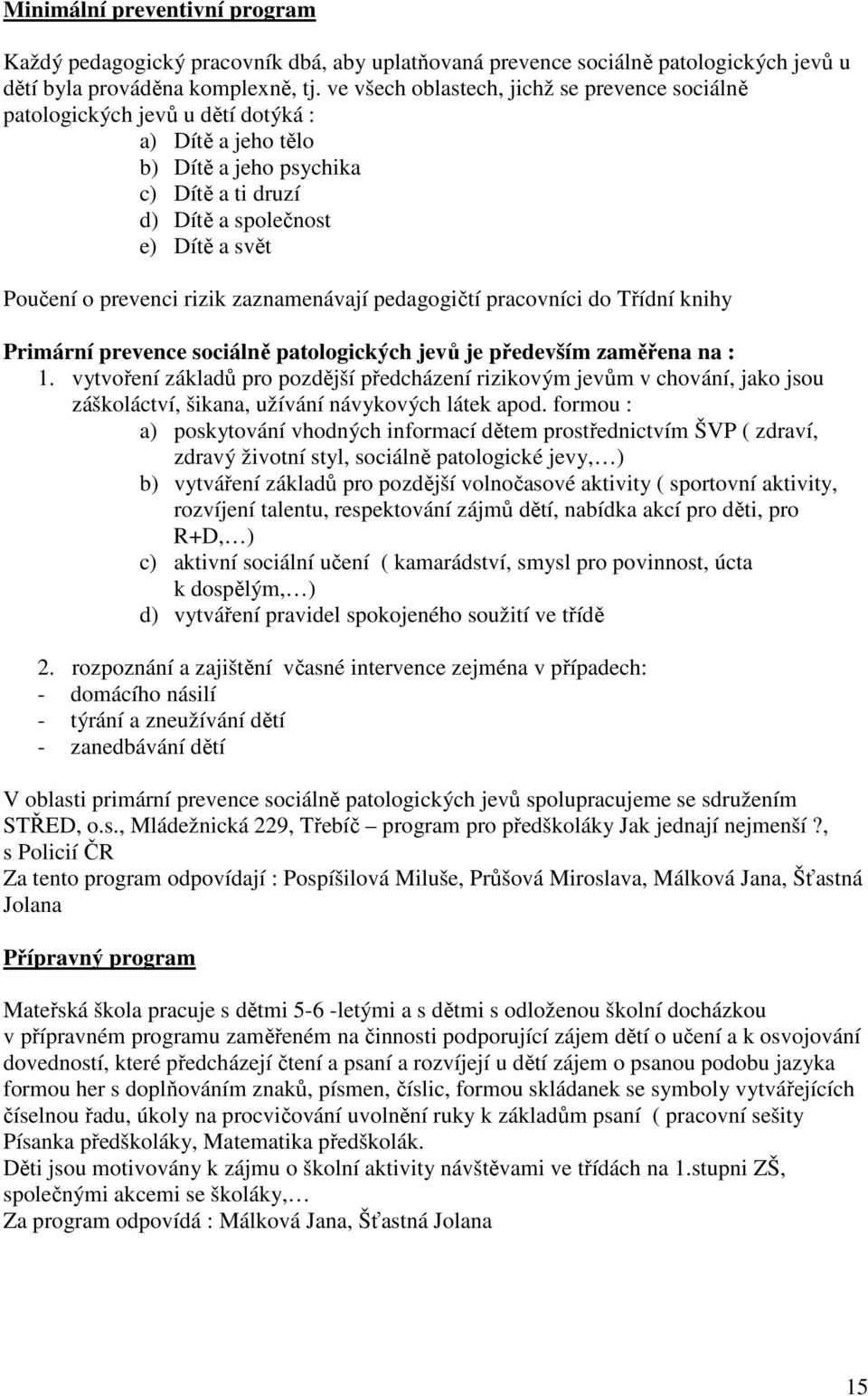 rizik zaznamenávají pedagogičtí pracovníci do Třídní knihy Primární prevence sociálně patologických jevů je především zaměřena na : 1.