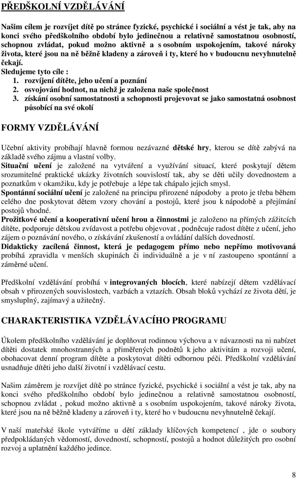 rozvíjení dítěte, jeho učení a poznání 2. osvojování hodnot, na nichž je založena naše společnost 3.