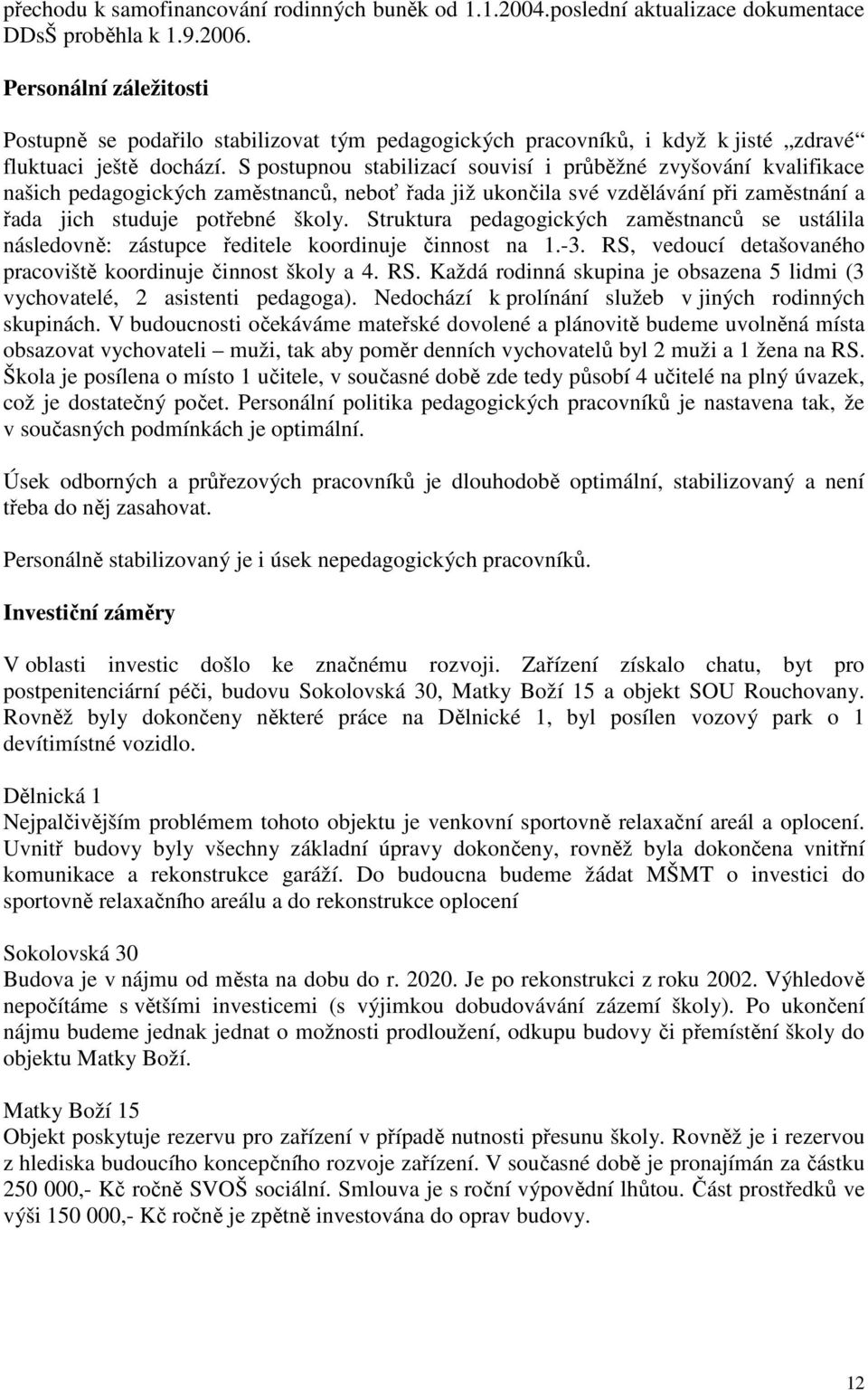 S postupnou stabilizací souvisí i průběžné zvyšování kvalifikace našich pedagogických zaměstnanců, neboť řada již ukončila své vzdělávání při zaměstnání a řada jich studuje potřebné školy.