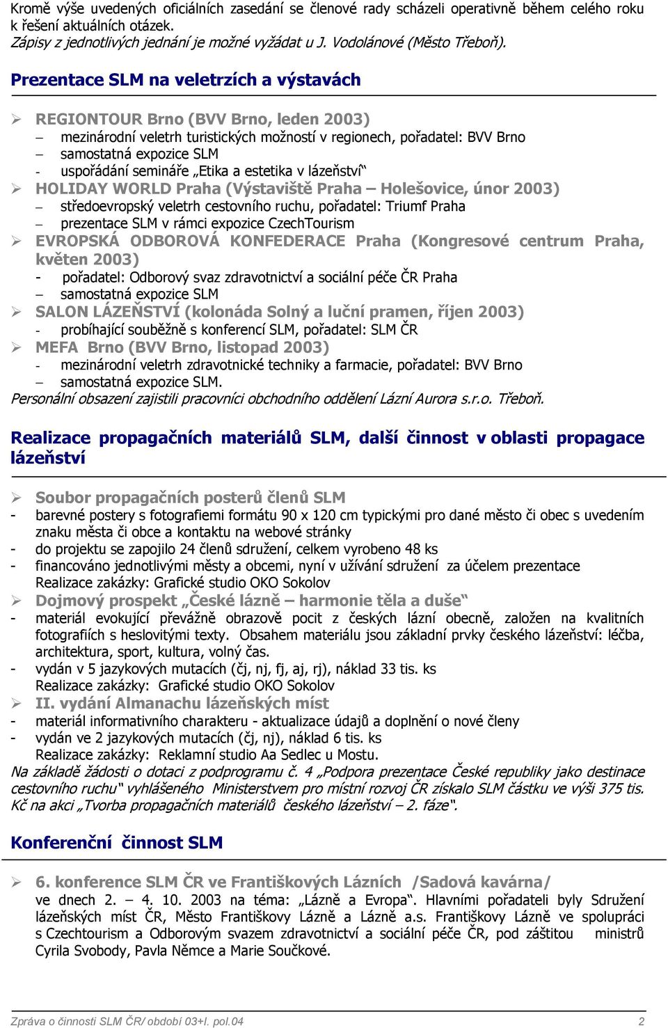 Prezentace SLM na veletrzích a výstavách REGIONTOUR Brno (BVV Brno, leden 2003) mezinárodní veletrh turistických možností v regionech, pořadatel: BVV Brno samostatná expozice SLM - uspořádání