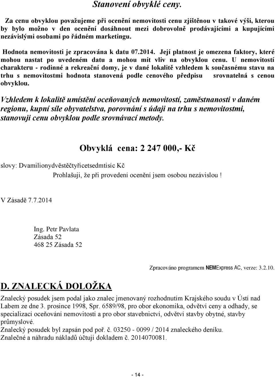 marketingu. Hodnota nemovitosti je zpracována k datu 07.2014. Její platnost je omezena faktory, které mohou nastat po uvedeném datu a mohou mít vliv na obvyklou cenu.