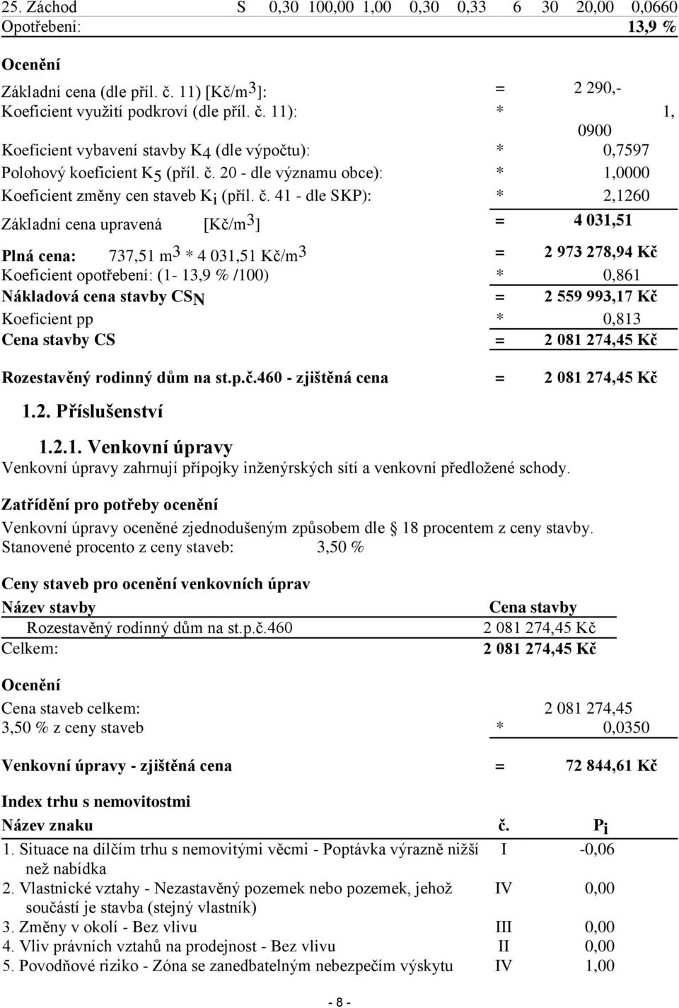 č. 41 - dle SKP): * 2,1260 Základní cena upravená [Kč/m 3 ] = 4 031,51 Plná cena: 737,51 m 3 * 4 031,51 Kč/m3 = 2 973 278,94 Kč Koeficient opotřebení: (1-13,9 % /100) * 0,861 Nákladová cena stavby