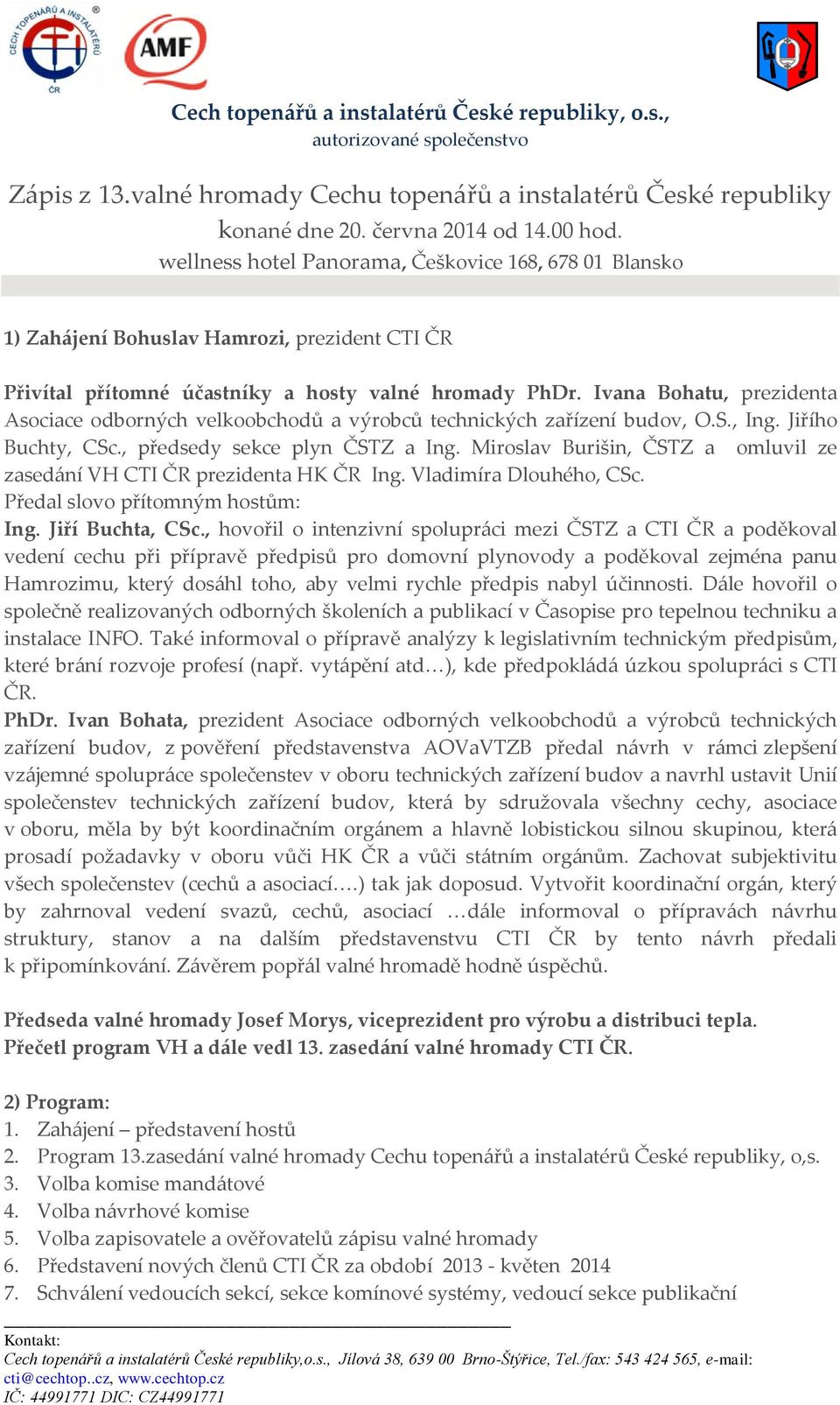 Ivana Bohatu, prezidenta Asociace odborných velkoobchodů a výrobců technických zařízení budov, O.S., Ing. Jiřího Buchty, CSc., předsedy sekce plyn ČSTZ a Ing.