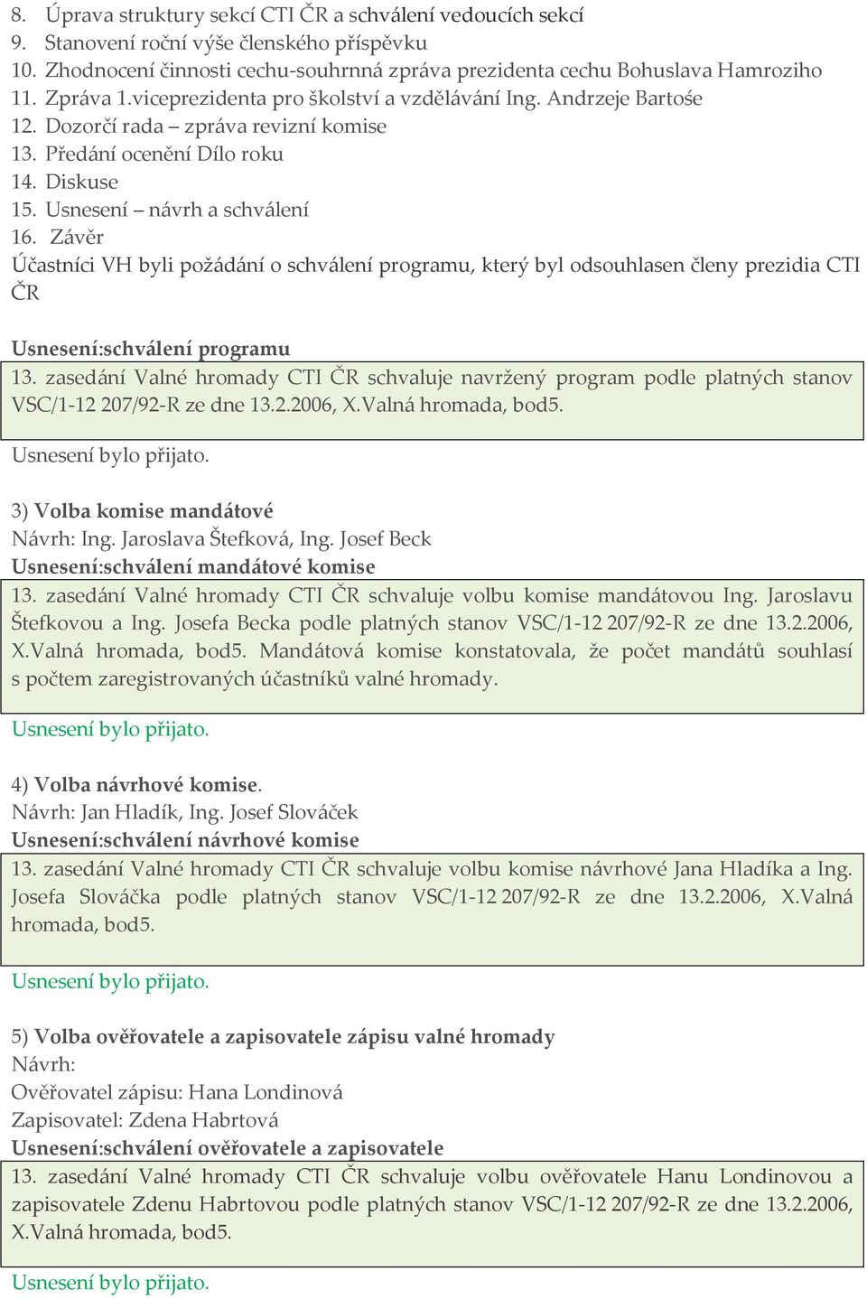 Závěr Účastníci VH byli požádání o schválení programu, který byl odsouhlasen členy prezidia CTI ČR Usnesení:schválení programu 13.