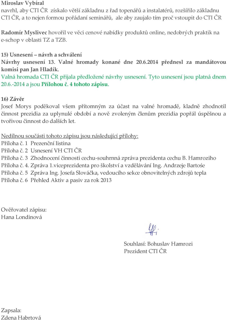 2014 přednesl za mandátovou komisi pan Jan Hladík. Valná hromada CTI ČR přijala předložené návrhy usnesení. Tyto usnesení jsou platná dnem 20.6.-2014 a jsou Přílohou č. 4 tohoto zápisu.