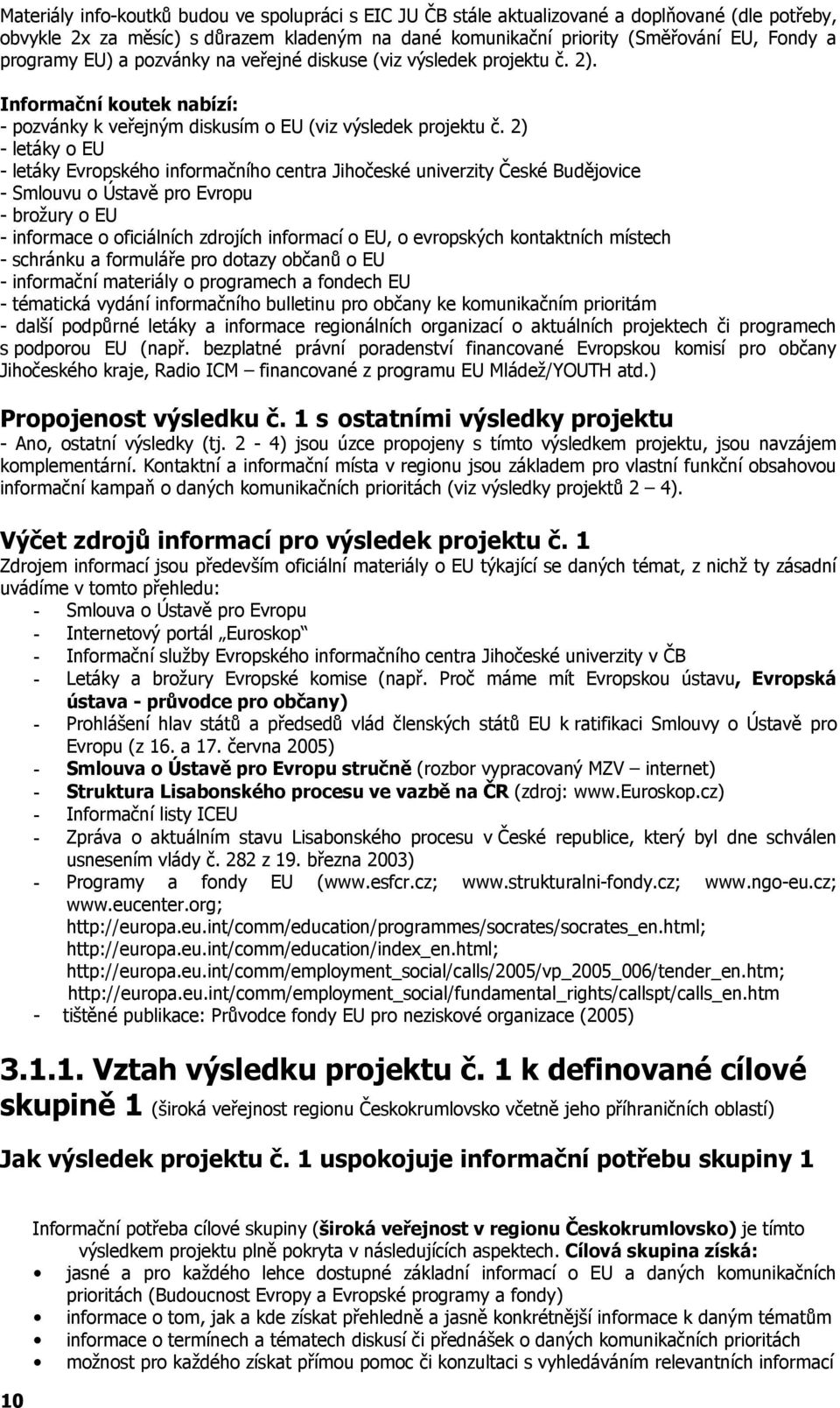 2) - letáky o EU - letáky Evropského informačního centra Jihočeské univerzity České Budějovice - Smlouvu o Ústavě pro Evropu - brožury o EU - informace o oficiálních zdrojích informací o EU, o