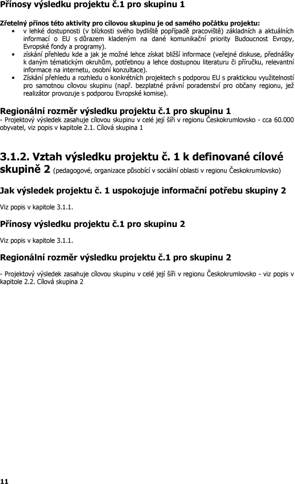 informací o EU s důrazem kladeným na dané komunikační priority Budoucnost Evropy, Evropské fondy a programy).