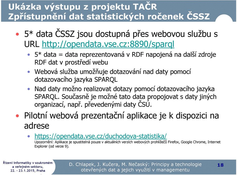 daty možno realizovat dotazy pomocí dotazovacího jazyka SPARQL. Současně je možné tato data propojovat s daty jiných organizací, např. převedenými daty ČSÚ.