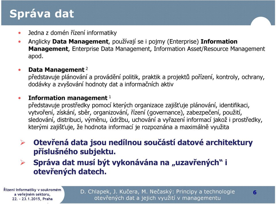 prostředky pomocí kterých organizace zajišťuje plánování, identifikaci, vytvoření, získání, sběr, organizování, řízení (governance), zabezpečení, použití, sledování, distribuci, výměnu, údržbu,