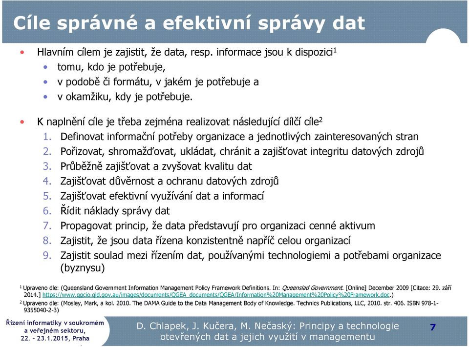 Definovat informační potřeby organizace a jednotlivých zainteresovaných stran 2. Pořizovat, shromažďovat, ukládat, chránit a zajišťovat integritu datových zdrojů 3.