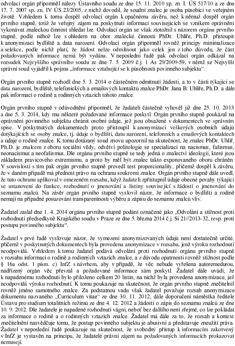 činnost shledat lze. Odvolací orgán se však ztotožnil s názorem orgánu prvního stupně, podle něhož lze s ohledem na obor znalecké činnosti PhDr. Uhlíře, Ph.D. přistoupit k anonymizaci bydliště a data narození.