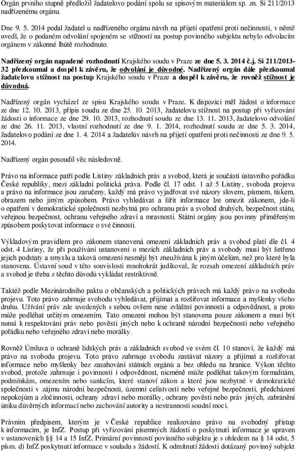 zákonné lhůtě rozhodnuto. Nadřízený orgán napadené rozhodnutí Krajského soudu v Praze ze dne 5. 3. 2014 č.j. Si 211/2013-32 přezkoumal a dospěl k závěru, že odvolání je důvodné.