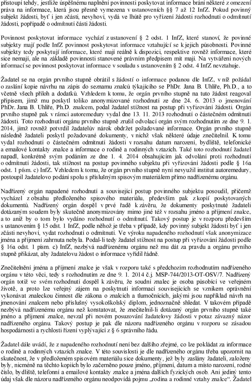 Povinnost poskytovat informace vychází z ustanovení 2 odst. 1 InfZ, které stanoví, že povinné subjekty mají podle InfZ povinnost poskytovat informace vztahující se k jejich působnosti.