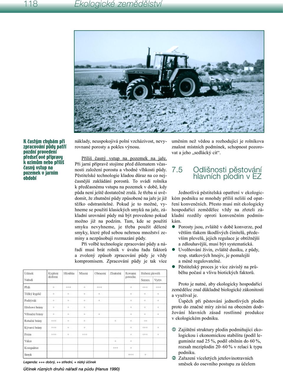 Pěstitelské technologie kladou důraz na co nejčasnější zakládání porostů. To svádí rolníka k předčasnému vstupu na pozemek v době, kdy půda není ještě dostatečně zralá.