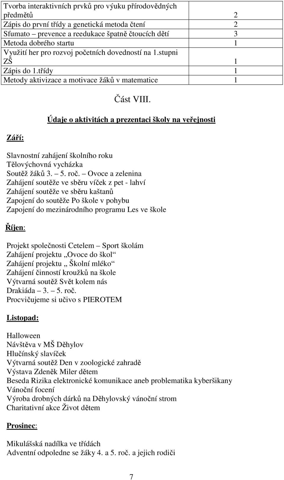 Údaje o aktivitách a prezentaci školy na veřejnosti Slavnostní zahájení školního roku Tělovýchovná vycházka Soutěž žáků 3. 5. roč.