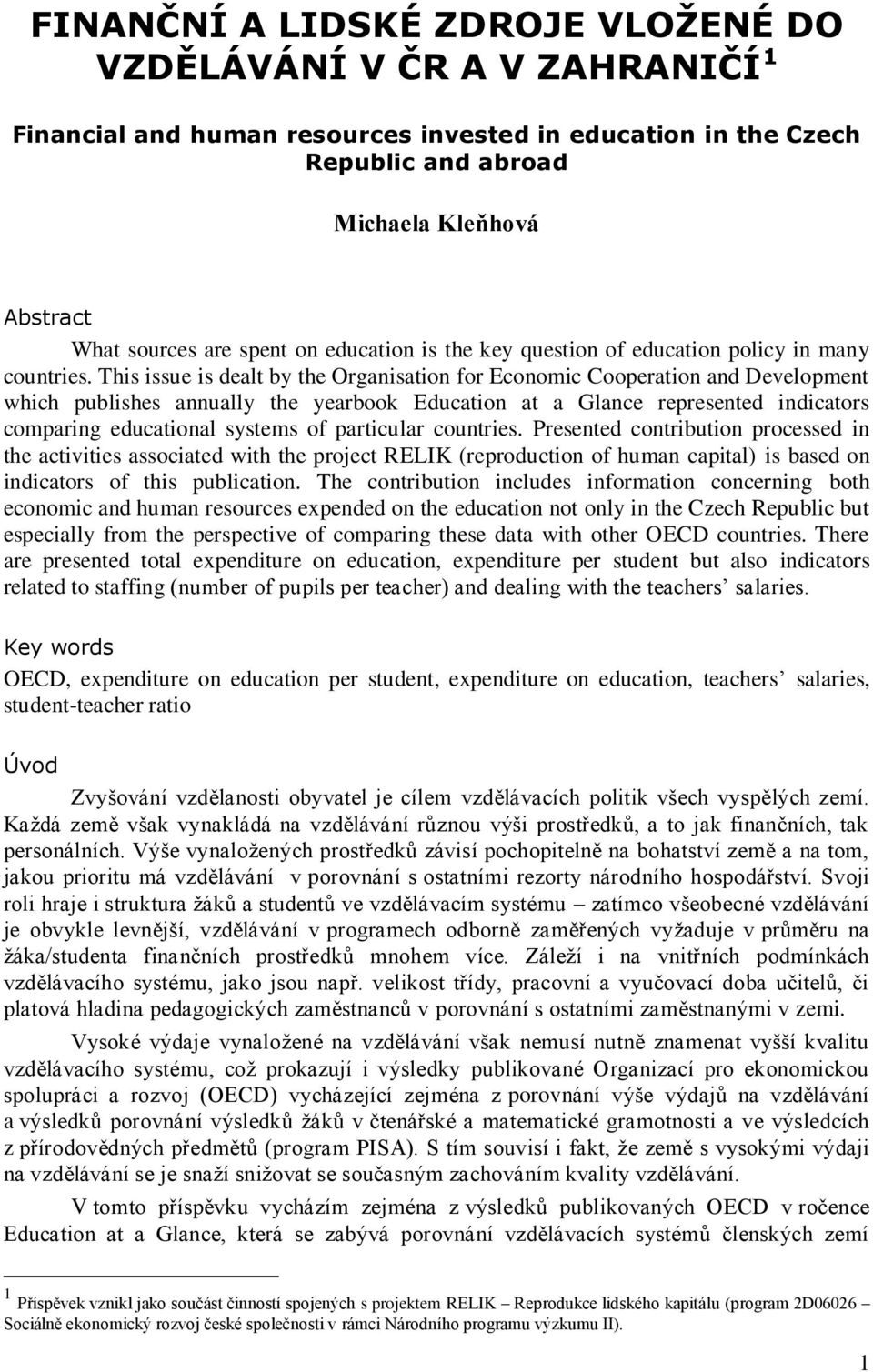 This issue is dealt by the Organisation for Economic Cooperation and Development which publishes annually the yearbook Education at a Glance represented indicators comparing educational systems of