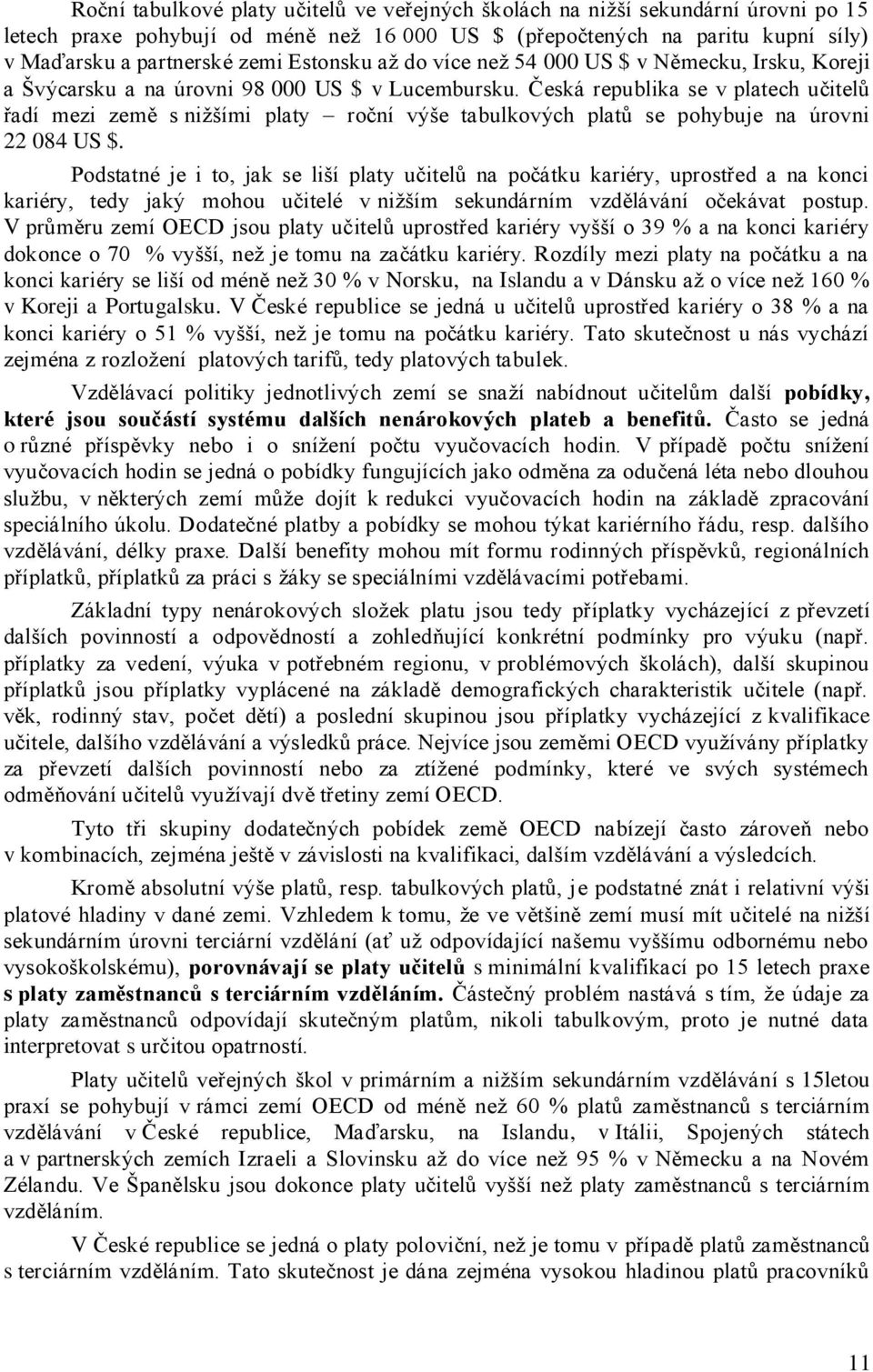 Česká republika se v platech učitelů řadí mezi země s nižšími platy roční výše tabulkových platů se pohybuje na úrovni 22 084 US $.