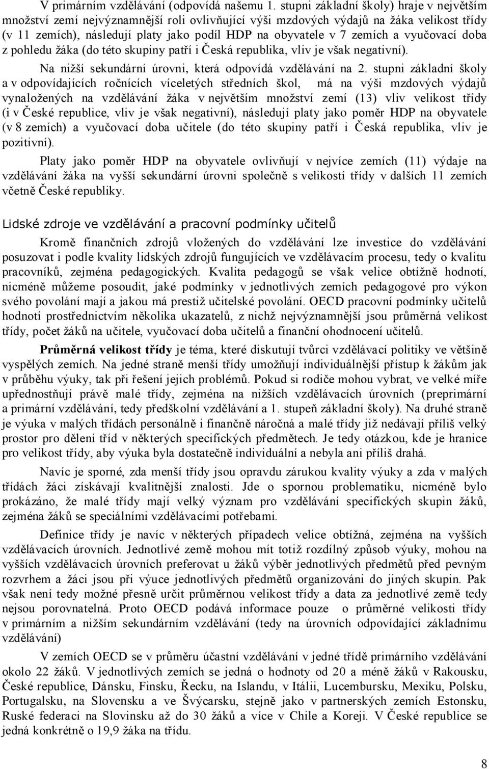 zemích a vyučovací doba z pohledu žáka (do této skupiny patří i Česká republika, vliv je však negativní). Na nižší sekundární úrovni, která odpovídá vzdělávání na 2.