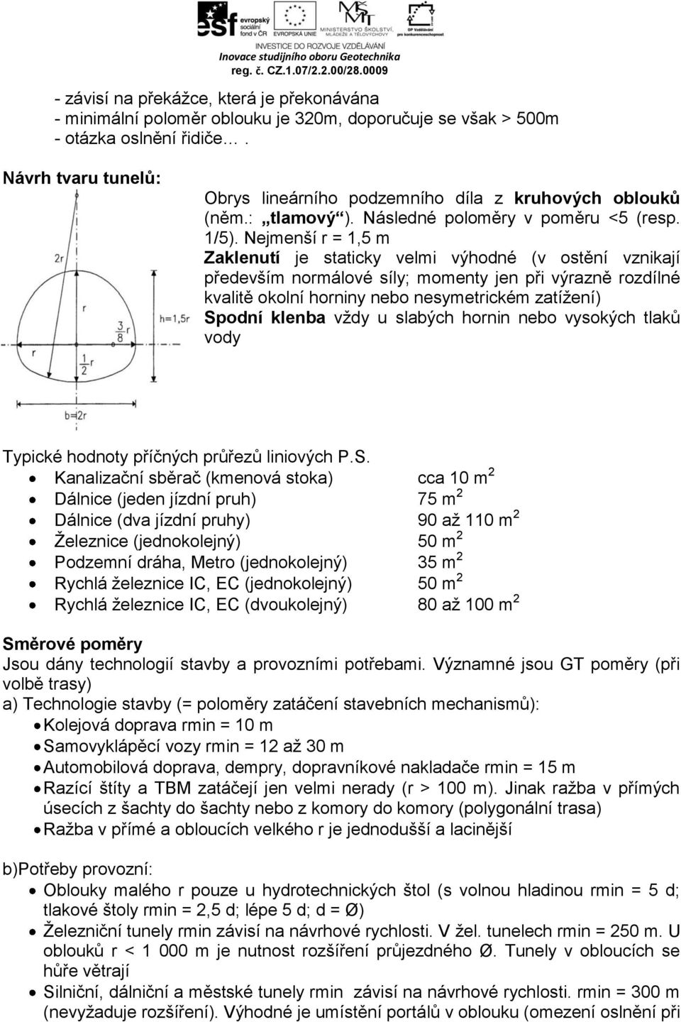 Nejmenší r = 1,5 m Zaklenutí je staticky velmi výhodné (v ostění vznikají především normálové síly; momenty jen při výrazně rozdílné kvalitě okolní horniny nebo nesymetrickém zatížení) Spodní klenba