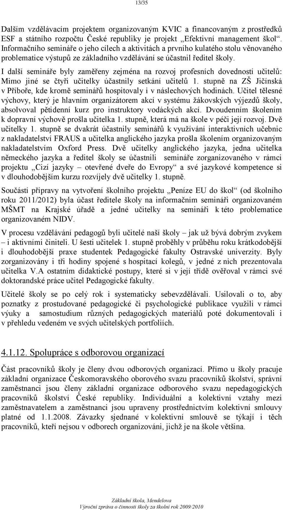 I další semináře byly zaměřeny zejména na rozvoj profesních dovedností učitelů: Mimo jiné se čtyři učitelky účastnily setkání učitelů 1.