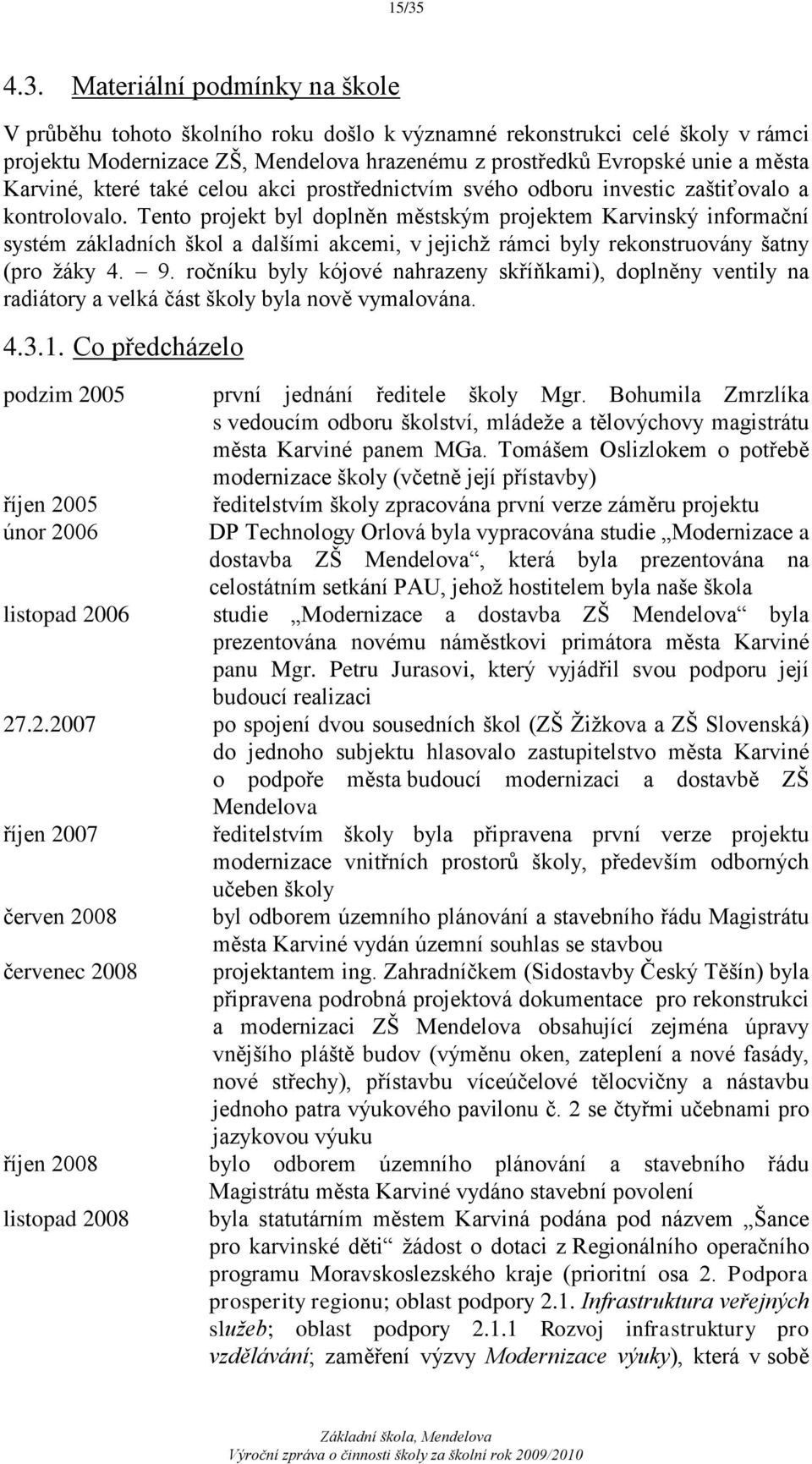 Tento projekt byl doplněn městským projektem Karvinský informační systém základních škol a dalšími akcemi, v jejichţ rámci byly rekonstruovány šatny (pro ţáky 4. 9.