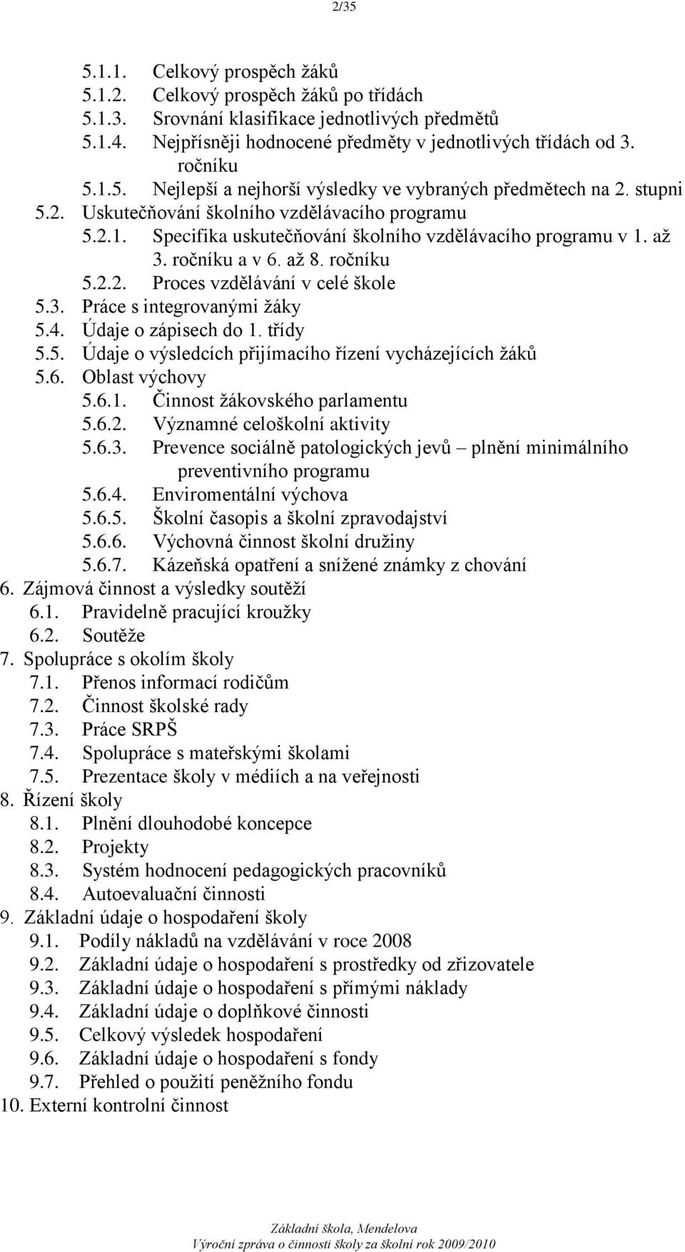 aţ 3. ročníku a v 6. aţ 8. ročníku 5.2.2. Proces vzdělávání v celé škole 5.3. Práce s integrovanými ţáky 5.4. Údaje o zápisech do 1. třídy 5.5. Údaje o výsledcích přijímacího řízení vycházejících ţáků 5.