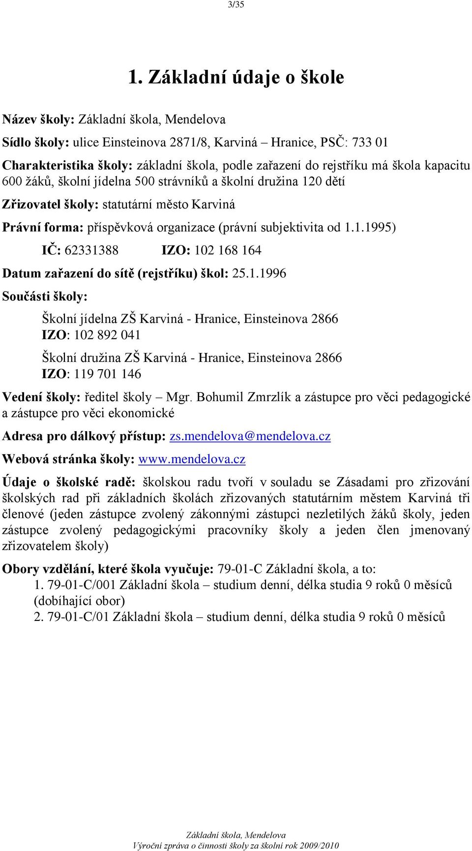 školní jídelna 500 strávníků a školní druţina 120 dětí Zřizovatel školy: statutární město Karviná Právní forma: příspěvková organizace (právní subjektivita od 1.1.1995) IČ: 62331388 IZO: 102 168 164 Datum zařazení do sítě (rejstříku) škol: 25.