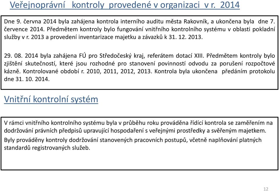 2014 byla zahájena FÚ pro Středočeský kraj, referátem dotací XIII. Předmětem kontroly bylo zjištění skutečností, které jsou rozhodné pro stanovení povinností odvodu za porušení rozpočtové kázně.