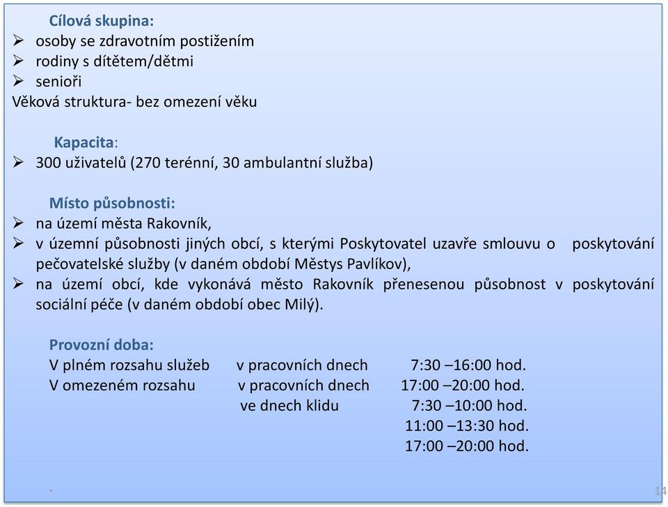 období Městys Pavlíkov), na území obcí, kde vykonává město Rakovník přenesenou působnost v poskytování sociální péče (v daném období obec Milý).