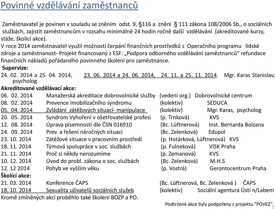 V roce 2014 zaměstnavatel využil možnosti čerpání finančních prostředků z Operačního programu lidské zdroje a zaměstnanost- Projekt financovaný z ESF: Podpora odborného vzdělávání zaměstnanců