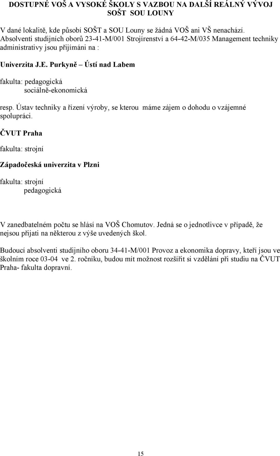 Purkyně Ústí nad Labem fakulta: pedagogická sociálně-ekonomická resp. Ústav techniky a řízení výroby, se kterou máme zájem o dohodu o vzájemné spolupráci.
