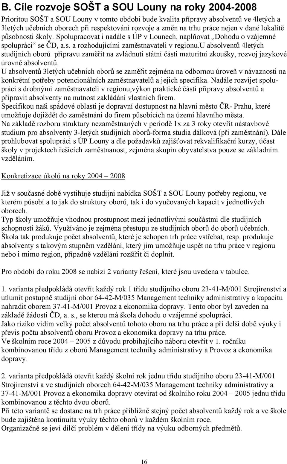 u absolventů 4letých studijních ů přípravu zaměřit na zvládnutí státní části maturitní zkoušky, rozvoj jazykové úrovně absolventů.