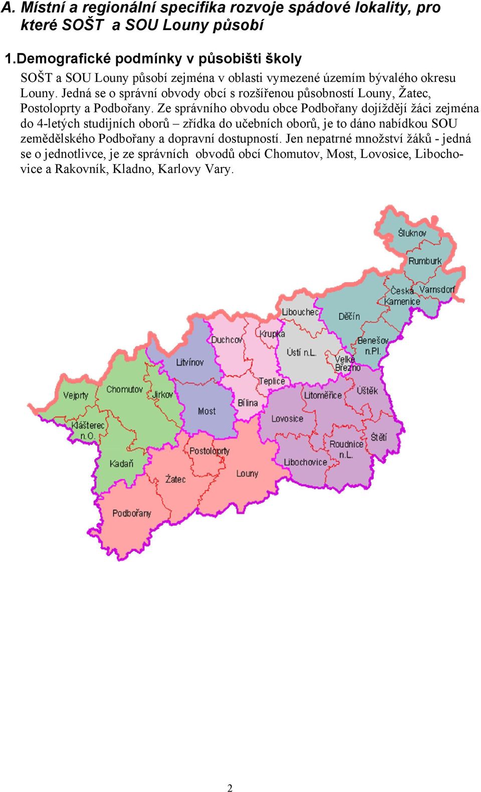 Jedná se o správní obvody obcí s rozšířenou působností Louny, Žatec, Postoloprty a Podbořany.