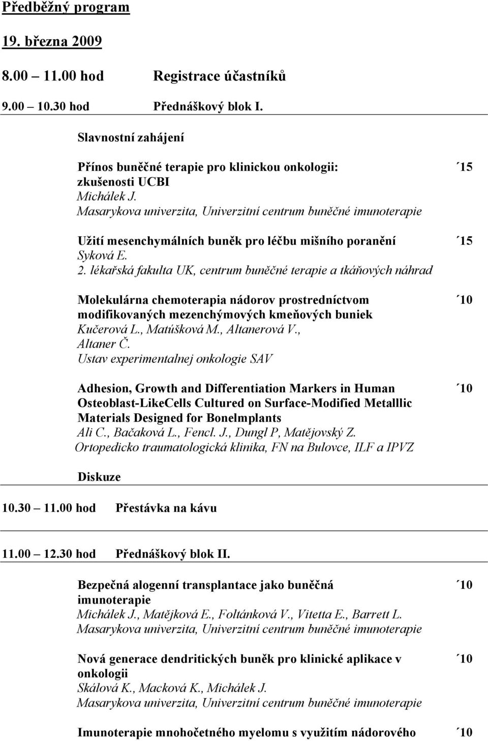 lékařská fakulta UK, centrum buněčné terapie a tkáňových náhrad Molekulárna chemoterapia nádorov prostredníctvom 10 modifikovaných mezenchýmových kmeňových buniek Kučerová L., Matúšková M.