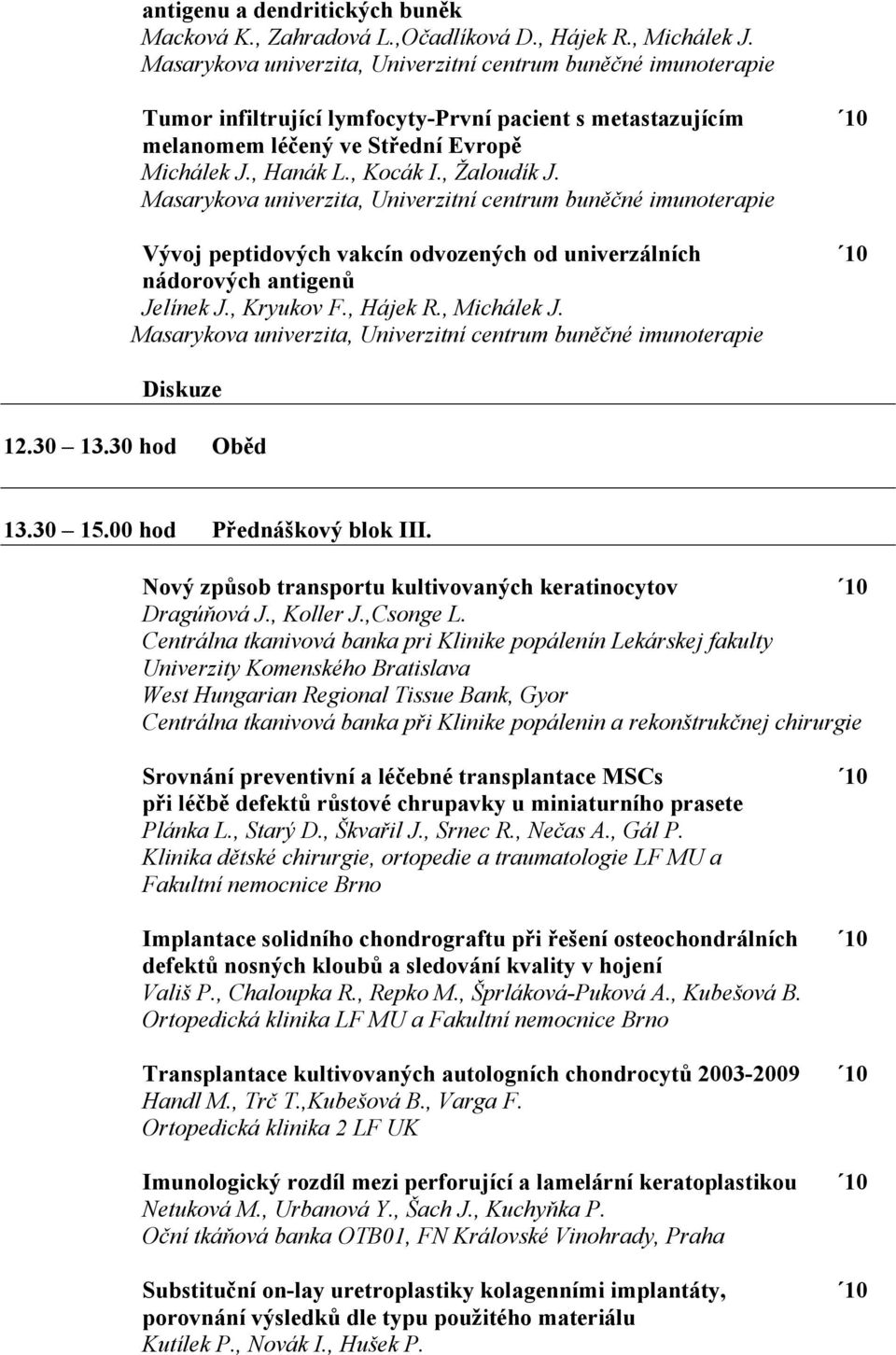 Vývoj peptidových vakcín odvozených od univerzálních 10 nádorových antigenů Jelínek J., Kryukov F., Hájek R., Michálek J. 12.30 13.30 hod Oběd 13.30 15.00 hod Přednáškový blok III.