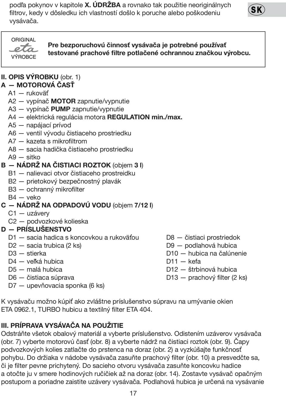 1) A MOTOROVÁ ČASŤ A1 rukoväť A2 vypínač MOTOR zapnutie/vypnutie A3 vypínač PUMP zapnutie/vypnutie A4 elektrická regulácia motora REGULATION min./max.