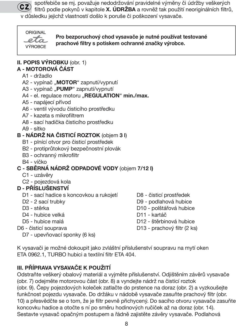 Pro bezporuchový chod vysavače je nutné používat testované prachové filtry s potiskem ochranné značky výrobce. II. POPIS VÝROBKU (obr.