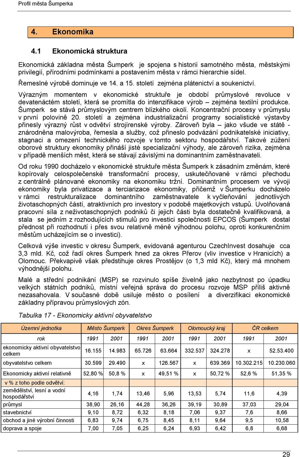 Výrazným momentem v ekonomické struktuře je období průmyslové revoluce v devatenáctém století, která se promítla do intenzifikace výrob zejména textilní produkce.