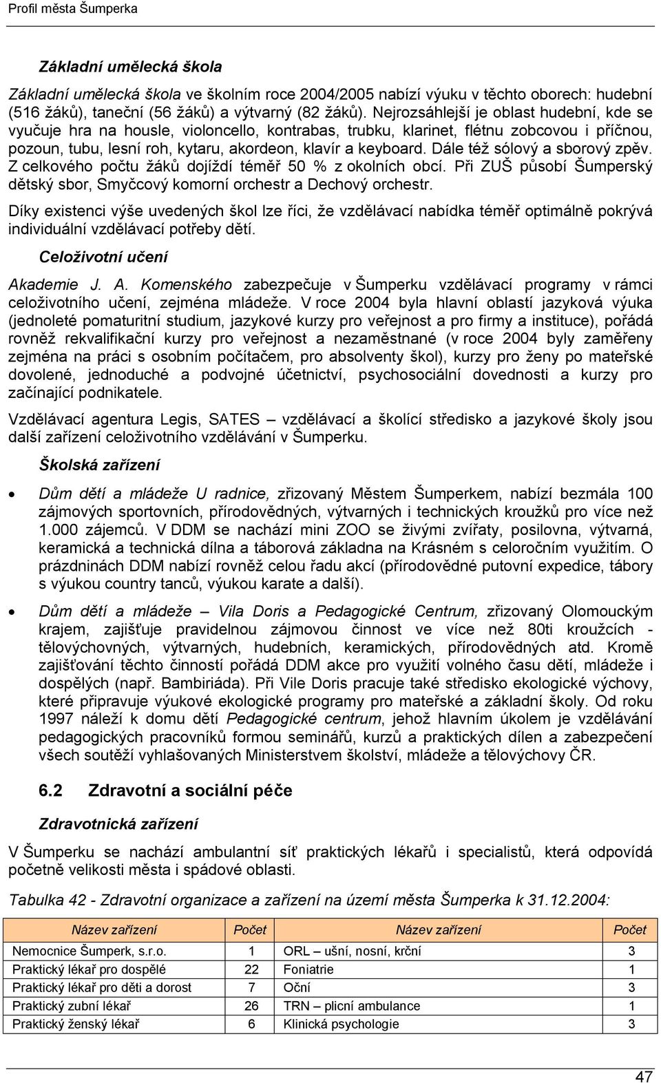 Dále též sólový a sborový zpěv. Z celkového počtu žáků dojíždí téměř 50 % z okolních obcí. Při ZUŠ působí Šumperský dětský sbor, Smyčcový komorní orchestr a Dechový orchestr.