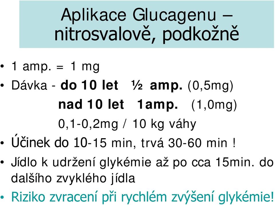 0,1-0,2mg / 10 kg váhy (1,0mg) Účinek do 10-15 min, trvá 30-60 min!