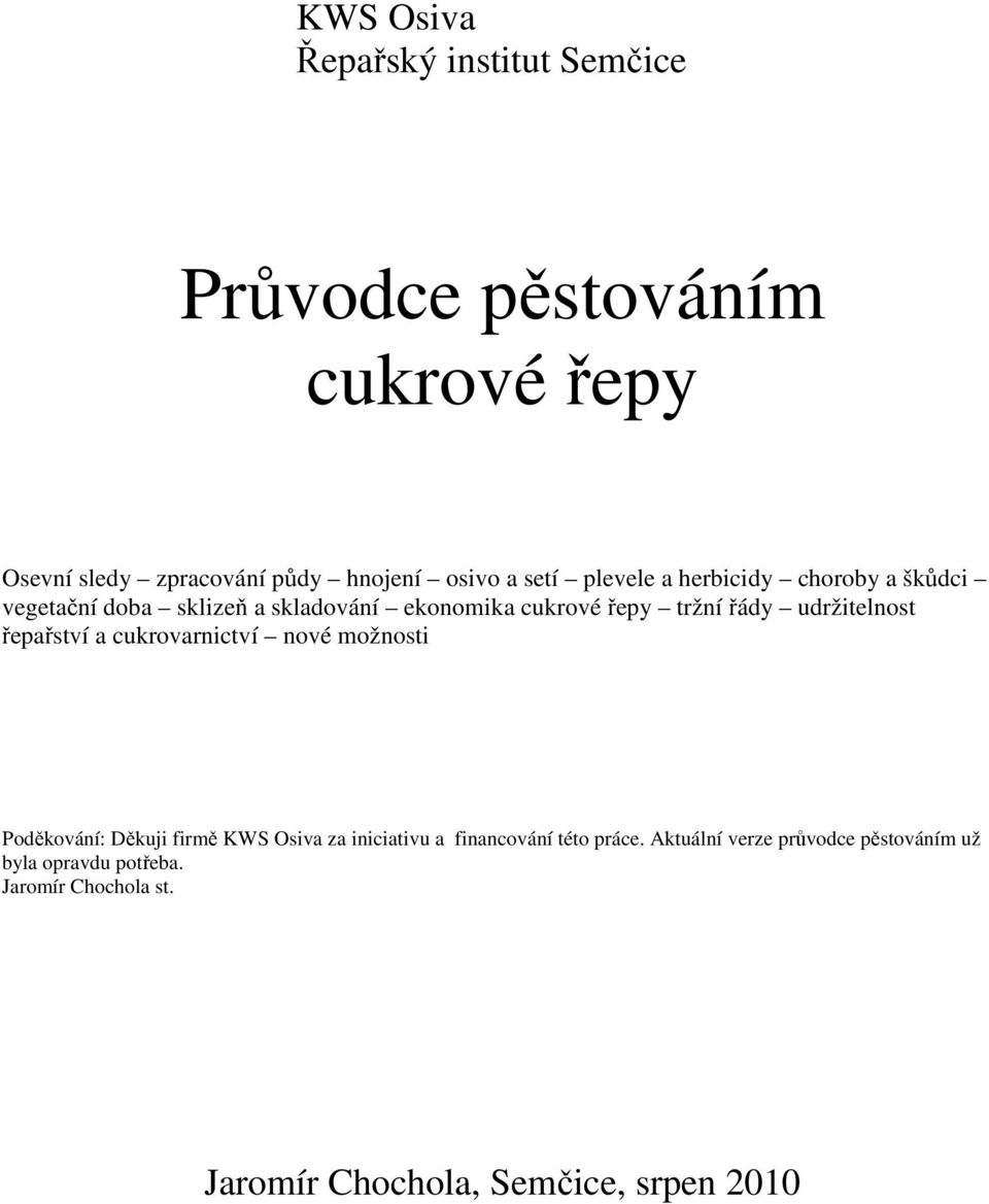 udržitelnost řepařství a cukrovarnictví nové možnosti Poděkování: Děkuji firmě KWS Osiva za iniciativu a financování