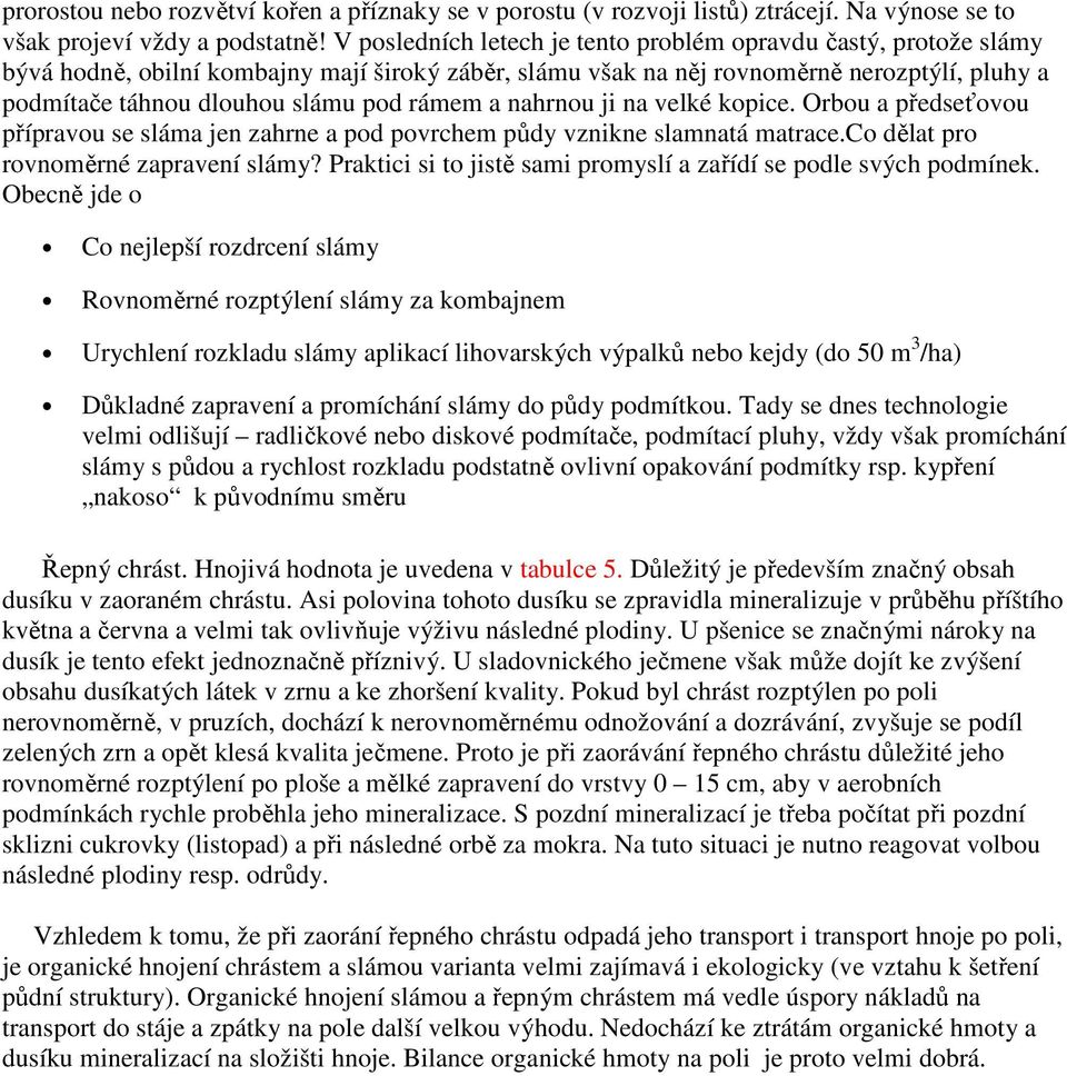 rámem a nahrnou ji na velké kopice. Orbou a předseťovou přípravou se sláma jen zahrne a pod povrchem půdy vznikne slamnatá matrace.co dělat pro rovnoměrné zapravení slámy?